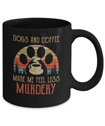 Dogs And Coffee Make Me Feel Less Murdery Mug-Coffee Mug-11oz Mug-Black