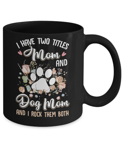 I Have Two Titles Mom And Dog Mom Funny Dog Lover Mug-Coffee Mug-11oz Mug-Black