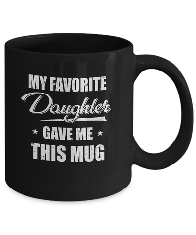 My Favorite Daughter Gave Me This Mug Father's Day Mug-Coffee Mug-11oz Mug-Black