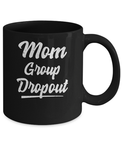 Mom Group Dropout Funny Mommy Mothers Day Gift Mug-Coffee Mug-11oz Mug-Black