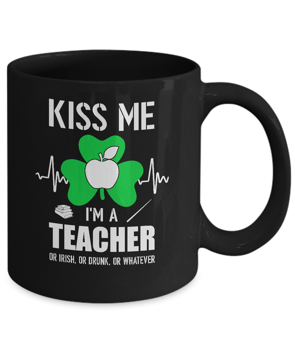 Kiss Me Im A Teacher On Irish Or Drunk Or Whatever Mug-Coffee Mug-11oz Mug-Black