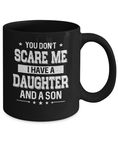 You Don't Scare Me I Have A Daughter & A Son Fathers Day Mug-Coffee Mug-11oz Mug-Black