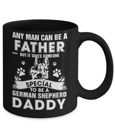 Any Man Can Be A Father Someone Special To Be A German Shepherd Daddy Mug-Coffee Mug-11oz Mug-Black