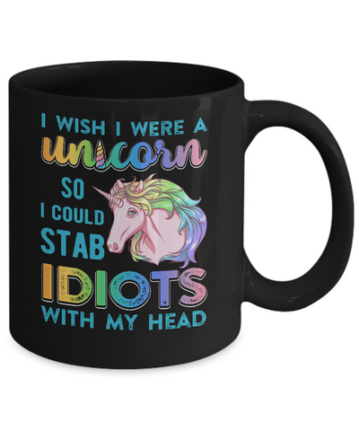 I Wish I Were A Unicorn So I Could Stab Idiots With My Head Mug-Coffee Mug-11oz Mug-Black