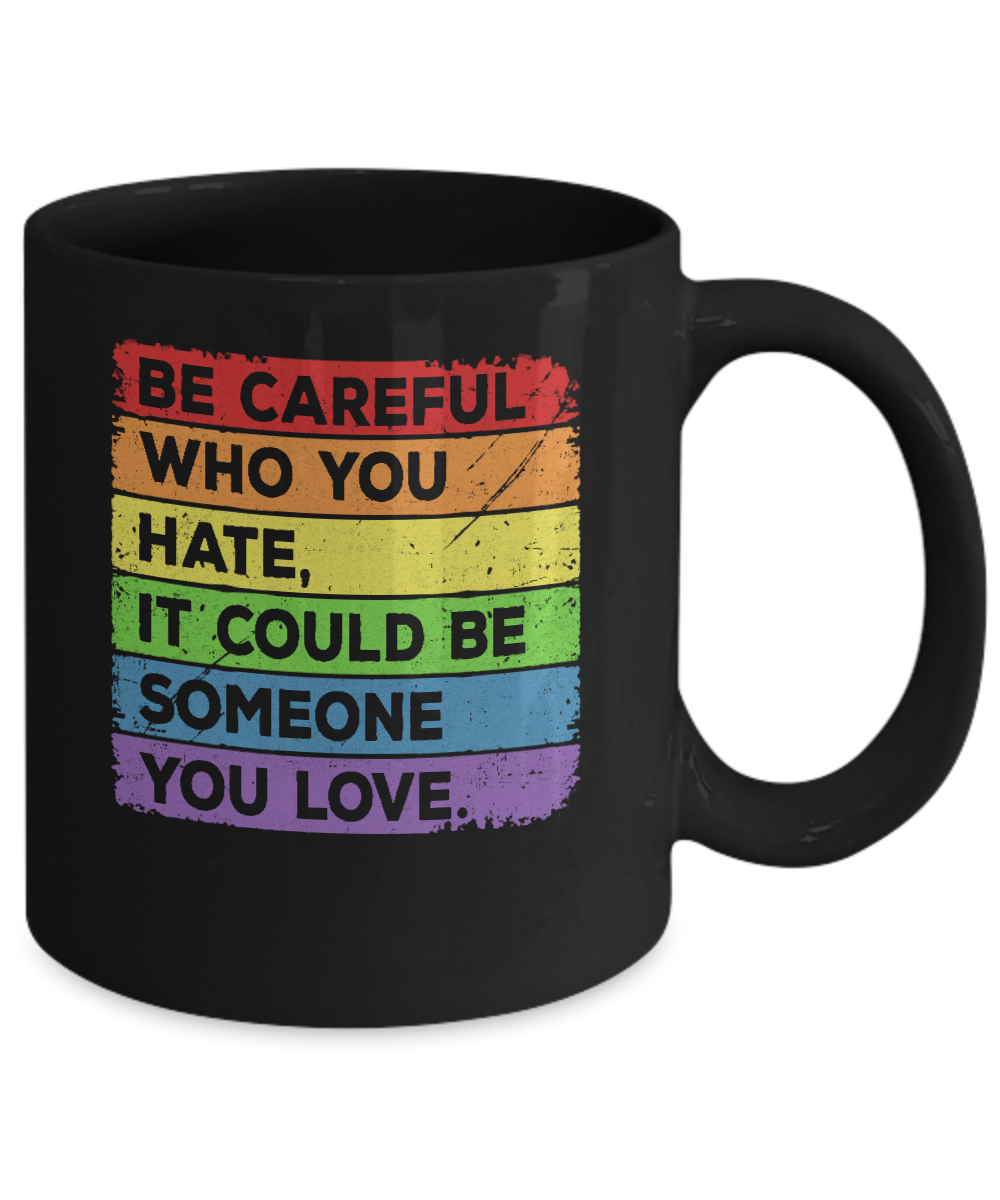 Be Careful Who You Hate Pride Gay Lesbian LGBT Rainbow Mug-Coffee Mug-11oz Mug-Black