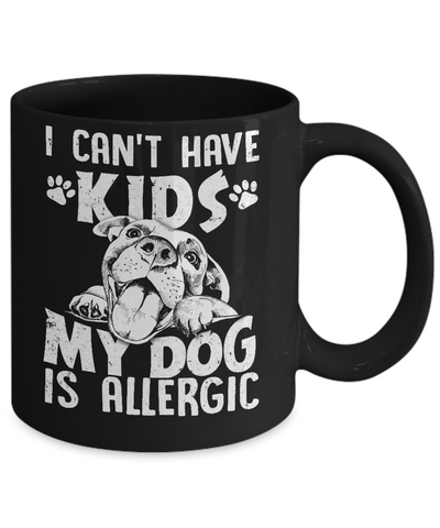 I Can't Have Kids My Dog Is Allergic Mug-Coffee Mug-11oz Mug-Black