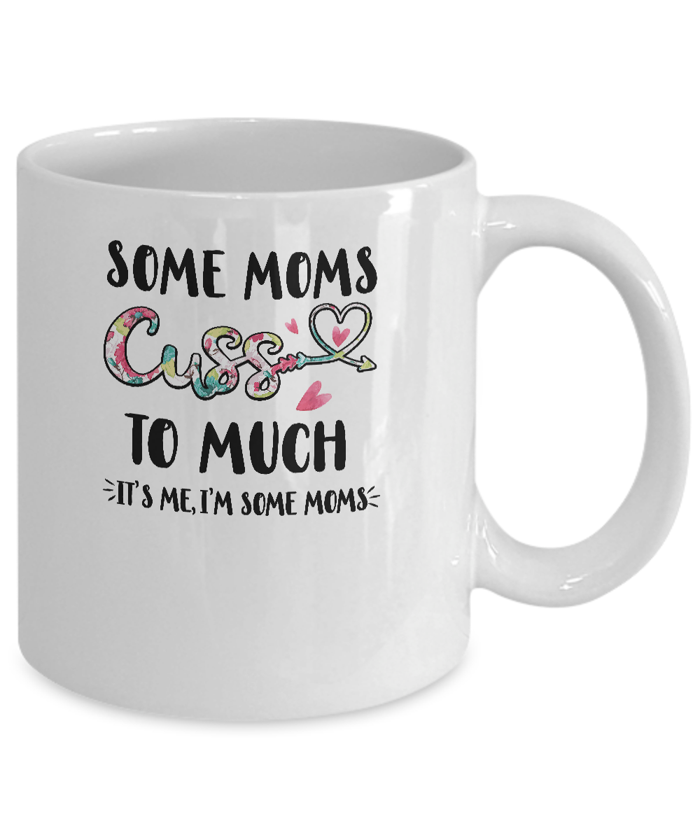 Some Moms Cuss Too Much It's Me I'm Some Moms Mug-Coffee Mug-11oz Mug-White