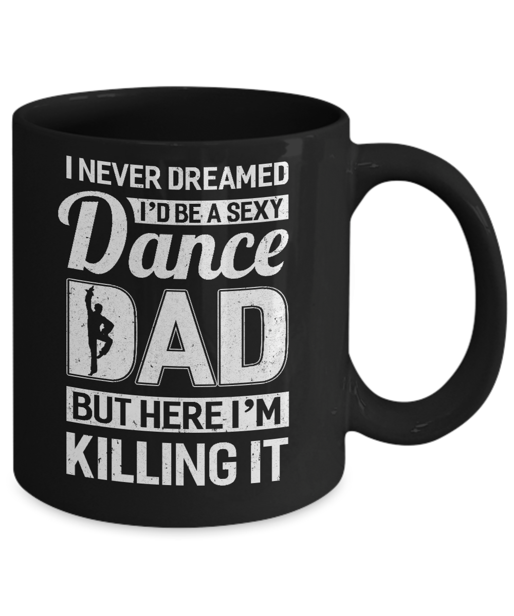 I Never Dreamed I'd Be A Sexy Dance Dad Fathers Day Mug-Coffee Mug-11oz Mug-Black