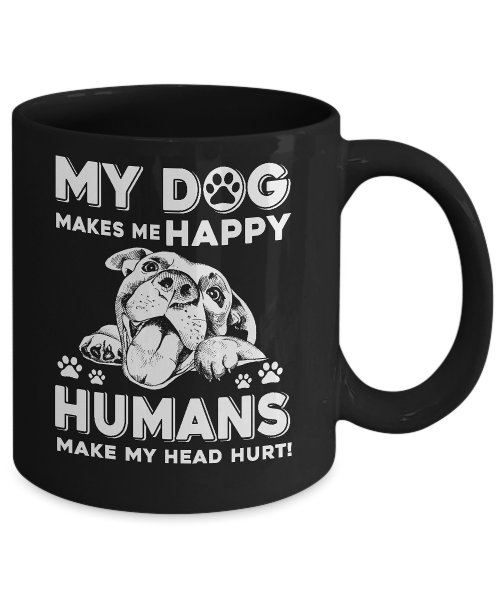 My Dog Makes Me Happy Humans Make My Head Hurt Mug-Coffee Mug-11oz Mug-Black