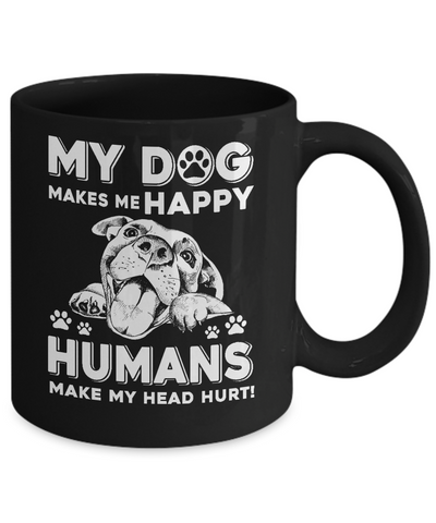 My Dog Makes Me Happy Humans Make My Head Hurt Mug-Coffee Mug-11oz Mug-Black