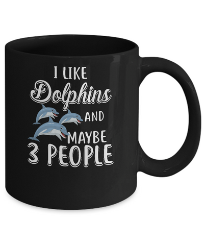 I Like Dolphins And Maybe 3 People Mug-Coffee Mug-11oz Mug-Black