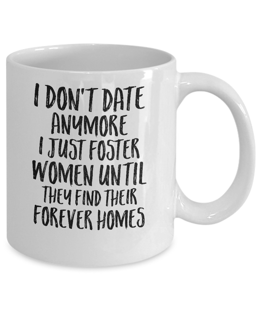 I Don't Date Anymore I Just Foster Women Until They Find Mug-Coffee Mug-11oz Mug-White