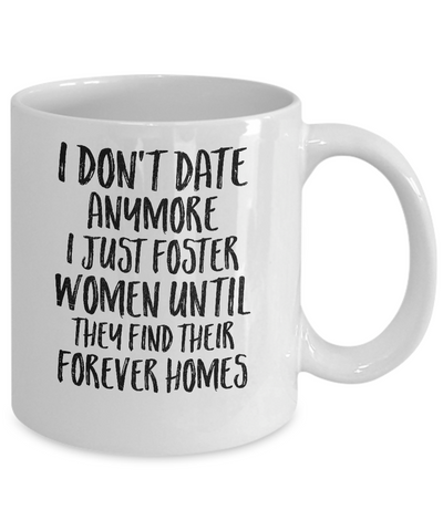 I Don't Date Anymore I Just Foster Women Until They Find Mug-Coffee Mug-11oz Mug-White