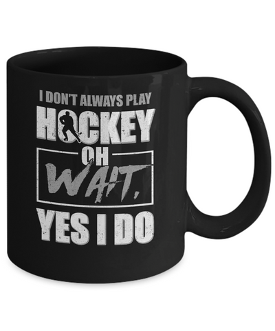 I Don't Always Play Hockey Oh Wait Yes I Do Mug-Coffee Mug-11oz Mug-Black