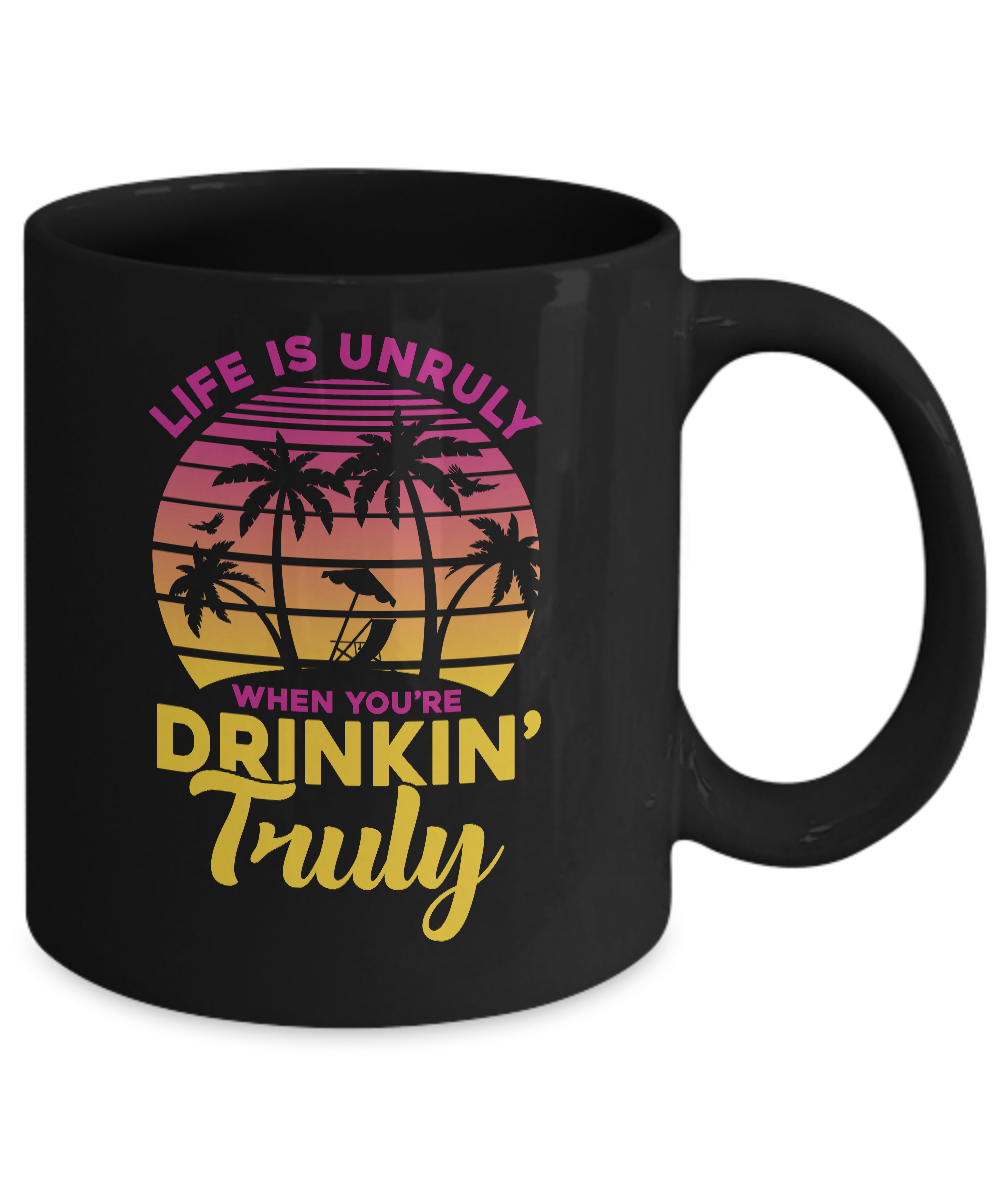 Life Is Unruly When You're Drinkin' Truly Beach Vacation Mug-Coffee Mug-11oz Mug-Black