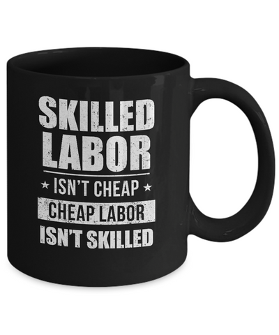 Skilled Labor Isn't Cheap Cheap Labor Isn't Skilled Mug-Coffee Mug-11oz Mug-Black