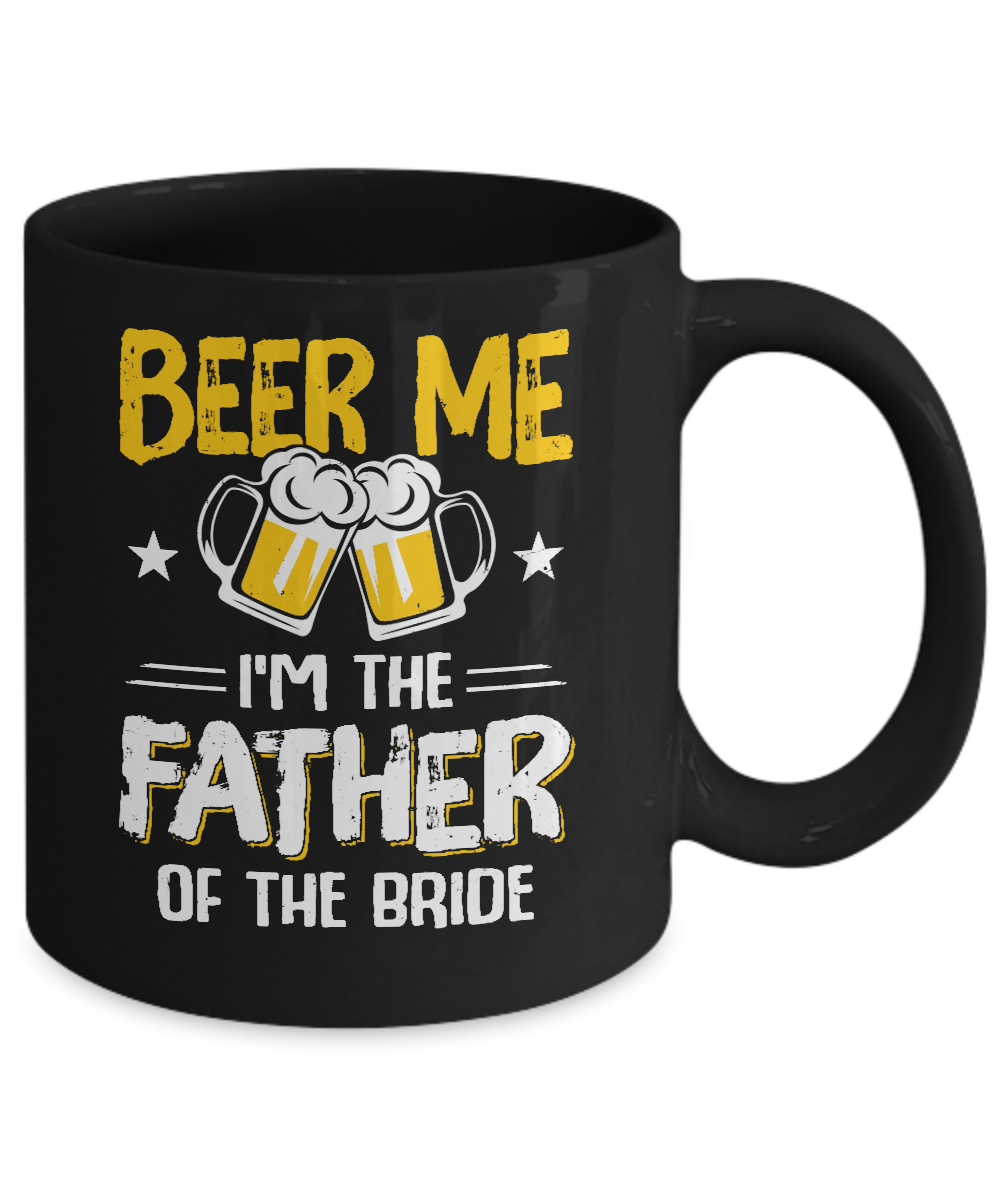 Beer Me I'm The Father Of The Bride Father's Day Gift Mug-Coffee Mug-11oz Mug-Black