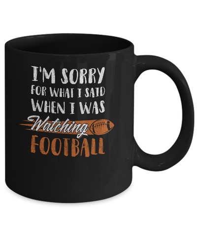 Sorry For What I Said When I Was Watching Football Mug-Coffee Mug-11oz Mug-Black
