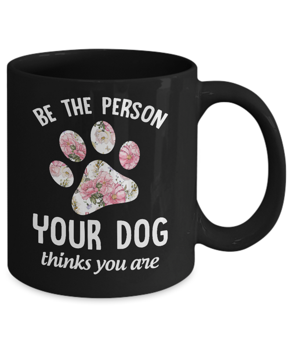 Be The Person Your Dog Thinks You Are Mug-Coffee Mug-11oz Mug-Black