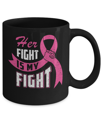 Her Fight is My Fight Breast Cancer Awareness Pink Ribbon Mug-Coffee Mug-11oz Mug-Black