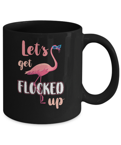 Let's Get Flocked Up Funny Pink Flamingo Mug-Coffee Mug-11oz Mug-Black