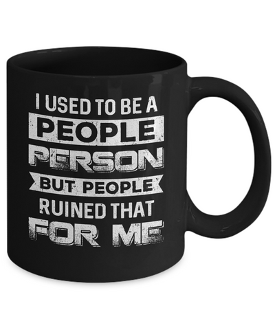 I Used To Be A People Person But People Ruined That For Me Mug-Coffee Mug-11oz Mug-Black