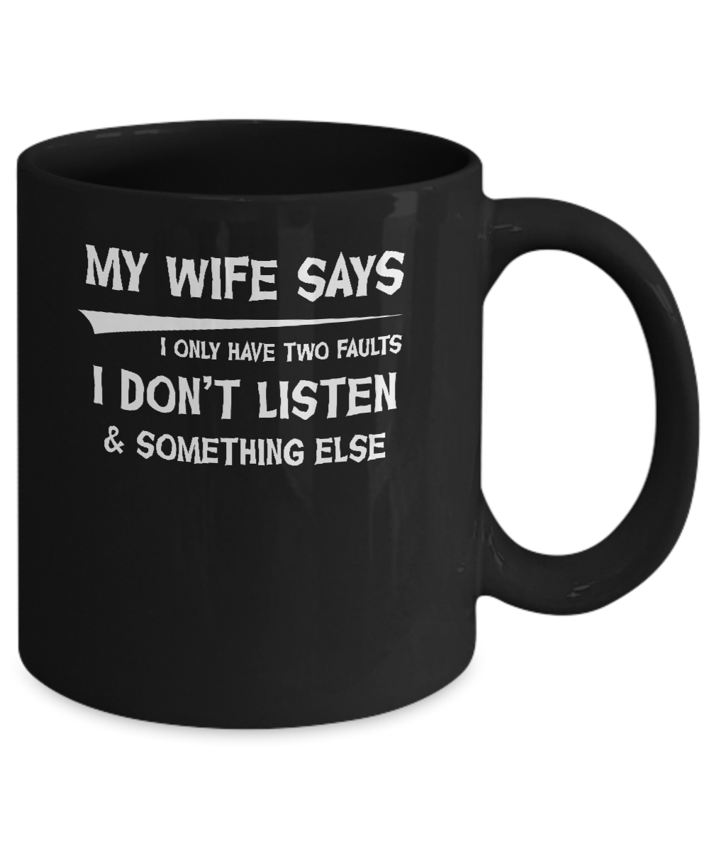 My Wife Says I Only Have Two Faults Mug-Coffee Mug-11oz Mug-Black
