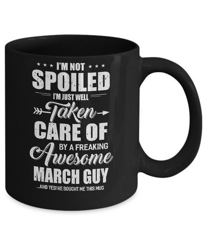 I Am Not Spoiled Just Well Taken Care Of March Guy Mug-Coffee Mug-11oz Mug-Black