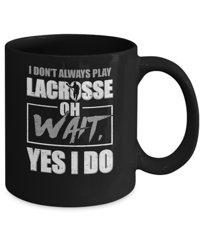 I Don't Always Play Lacrosse Oh Wait Yes I Do Mug-Coffee Mug-11oz Mug-Black