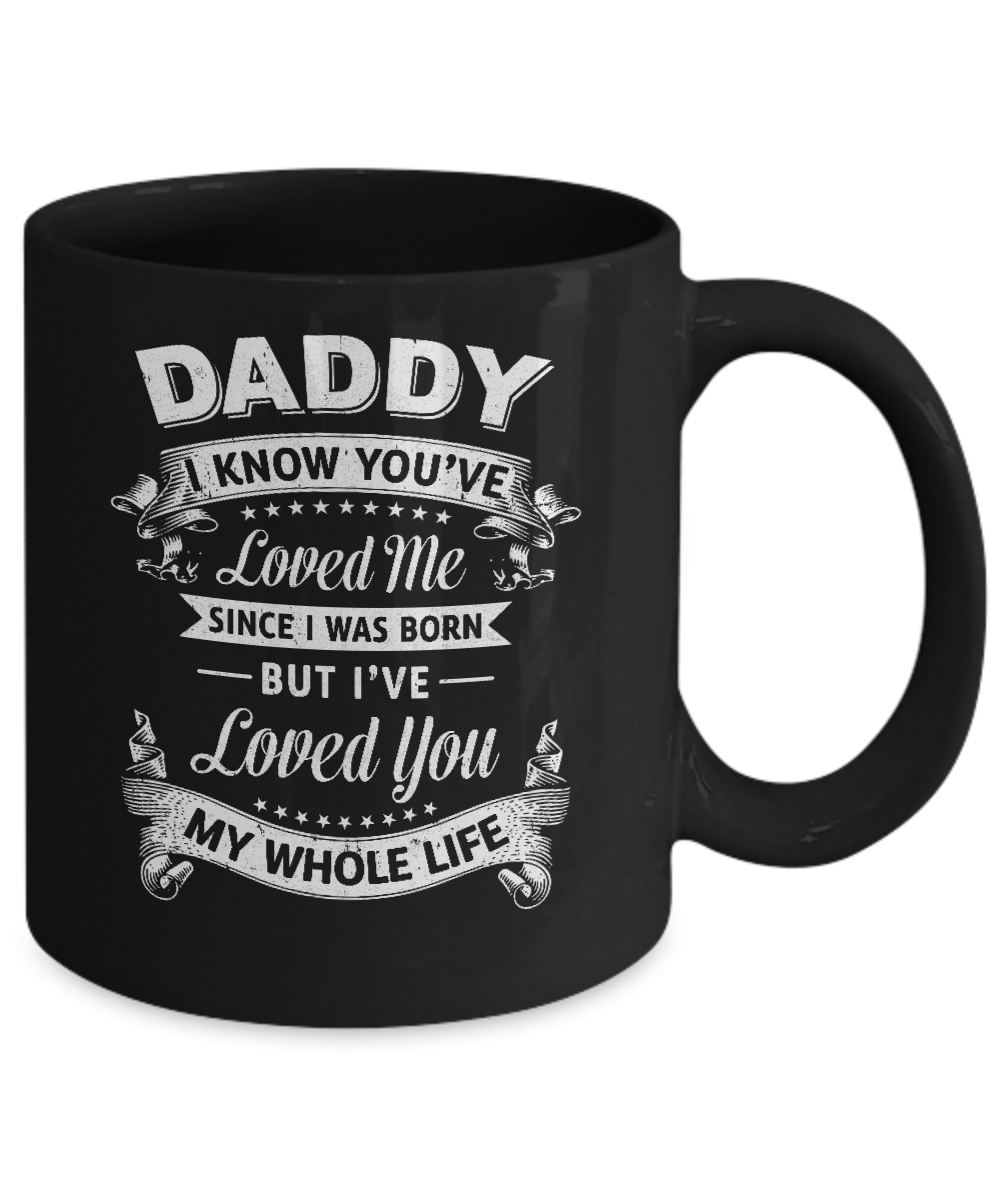 Daddy I Know You Have Loved Me Since I Was Born Mug-Coffee Mug-11oz Mug-Black