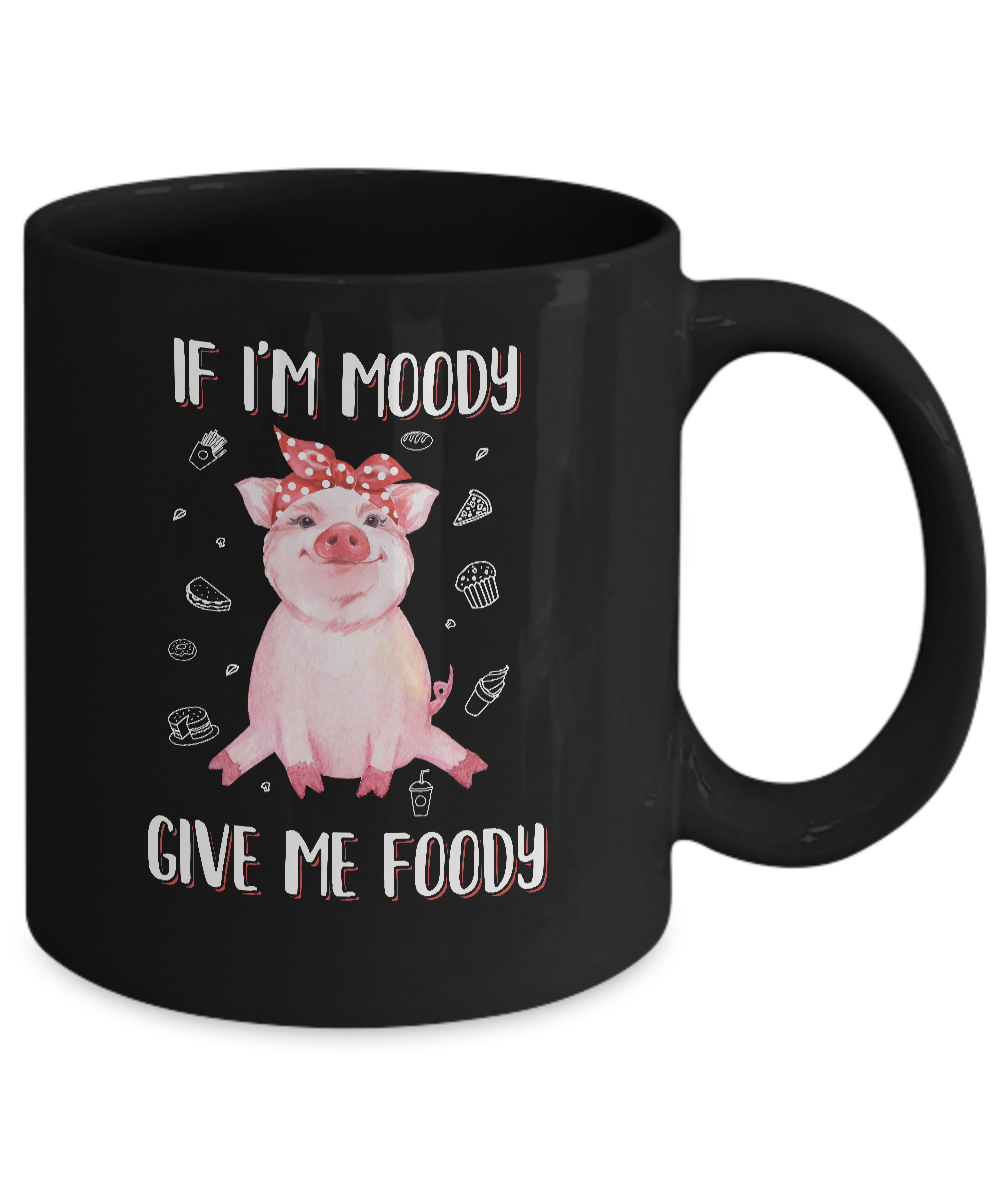If I'm Moody Give Me Foody Pig Lover Farmer Girl Mug-Coffee Mug-11oz Mug-Black