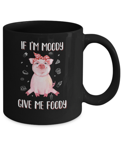 If I'm Moody Give Me Foody Pig Lover Farmer Girl Mug-Coffee Mug-11oz Mug-Black