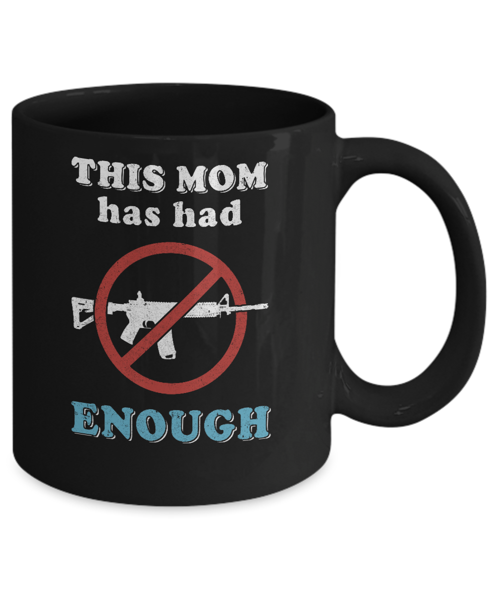 This Mom Has Had Enough Anti-Gun Gun Control Mug-Coffee Mug-11oz Mug-Black