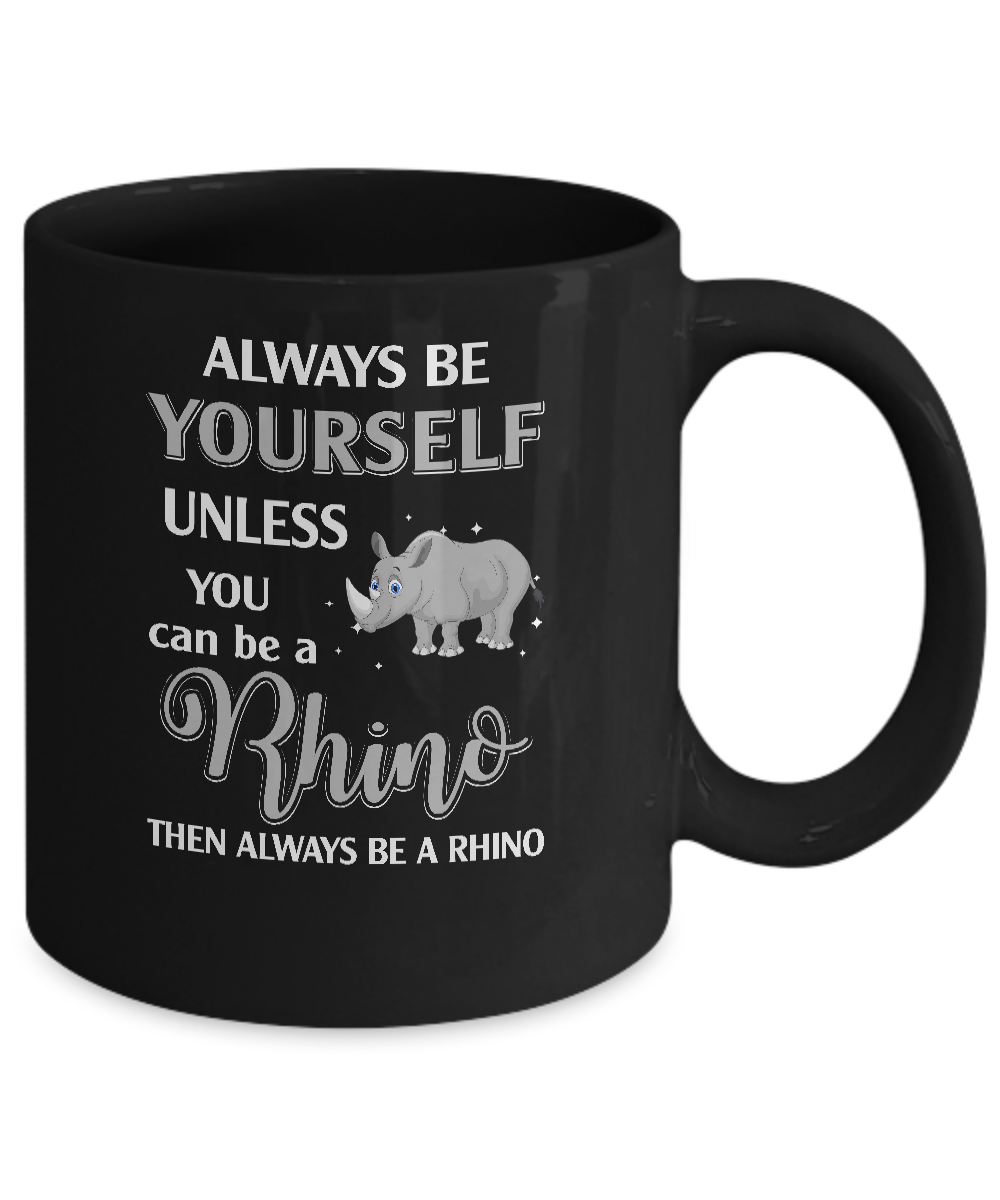 Always Be Yourself Unless You Can Be A Rhino Mug-Coffee Mug-11oz Mug-Black