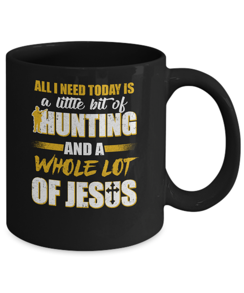 All I Need Today Is A Little Bit Of Hunting And A Whole Lot Of Jesus Mug-Coffee Mug-11oz Mug-Black