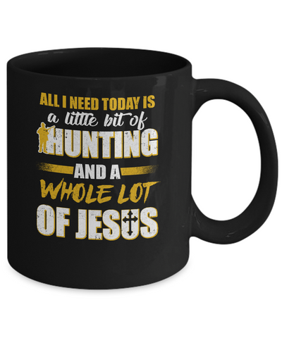 All I Need Today Is A Little Bit Of Hunting And A Whole Lot Of Jesus Mug-Coffee Mug-11oz Mug-Black