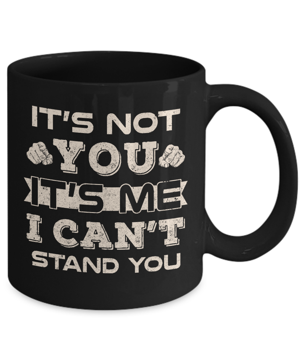 It's Not You It's Me I Can't Stand You Mug-Coffee Mug-11oz Mug-Black