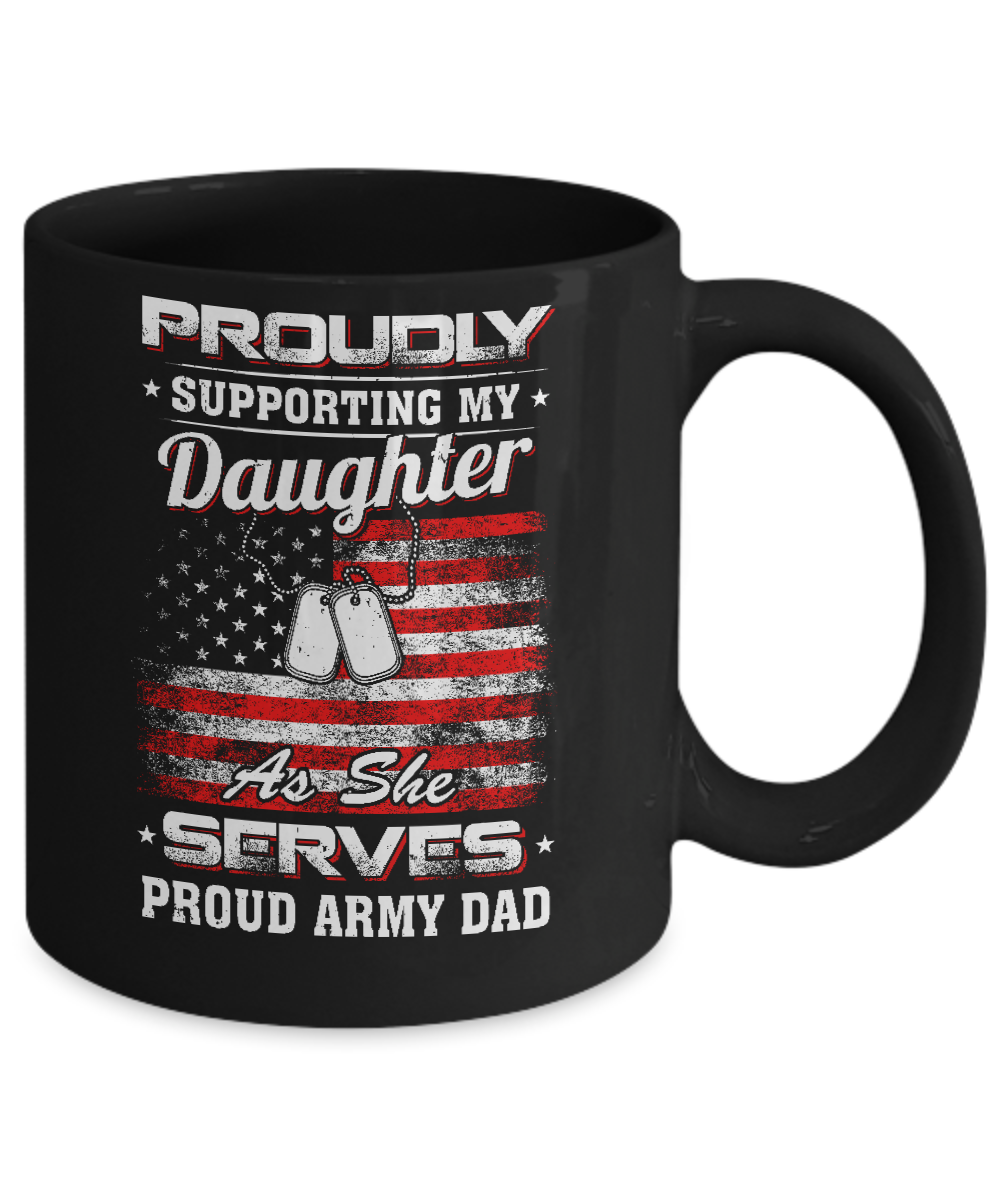 Supporting My Daughter As She Serves Proud Army Dad Mug-Coffee Mug-11oz Mug-Black
