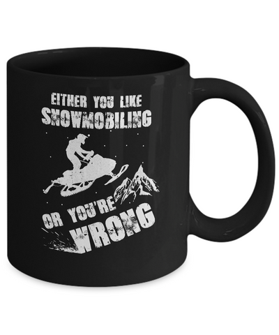 Either You Like Snowmobiling Or You're Wrong Snowmobile Mug-Coffee Mug-11oz Mug-Black