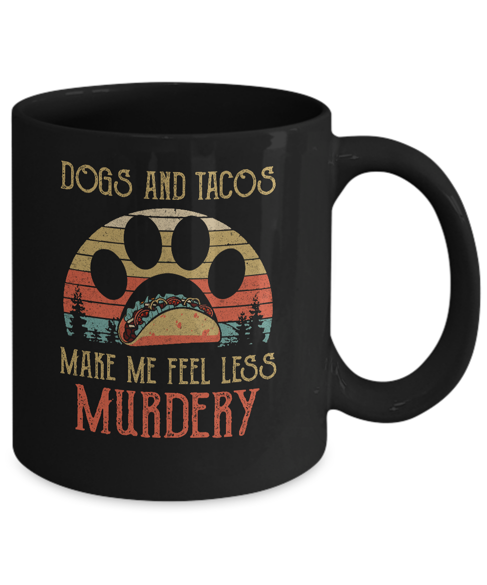 Dogs And Tacos Make Me Feel Less Murdery Mug-Coffee Mug-11oz Mug-Black