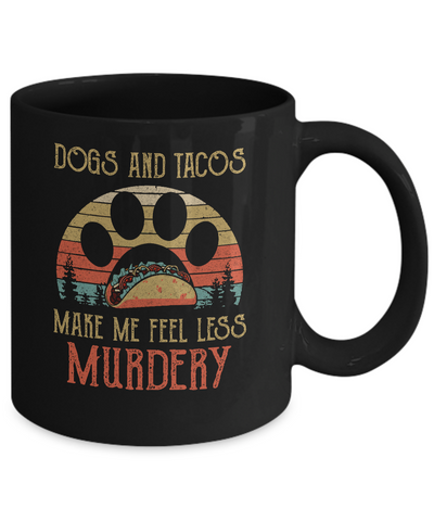 Dogs And Tacos Make Me Feel Less Murdery Mug-Coffee Mug-11oz Mug-Black