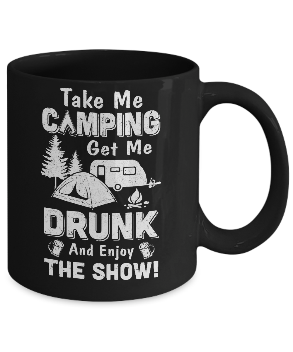 Take Me Camping Get Me Drunk And Enjoy The Show Mug-Coffee Mug-11oz Mug-Black