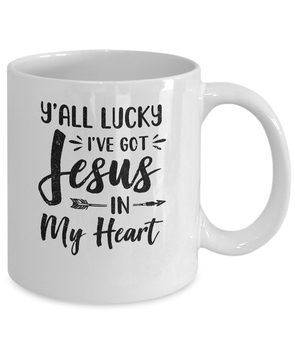 Y'all Lucky I've Got Jesus In My Heart Funny Christian Mug-Coffee Mug-11oz Mug-White