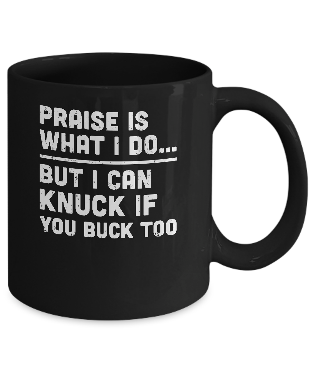 Praise Is What I Do But I Can Knuck If You Buck Too Mug-Coffee Mug-11oz Mug-Black