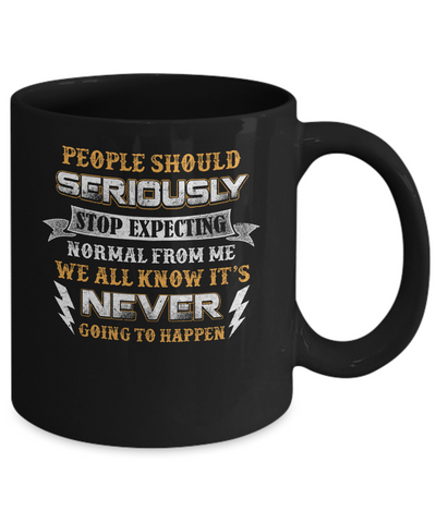 People Should Seriously Stop Expecting Normal From Me Mug-Coffee Mug-11oz Mug-Black