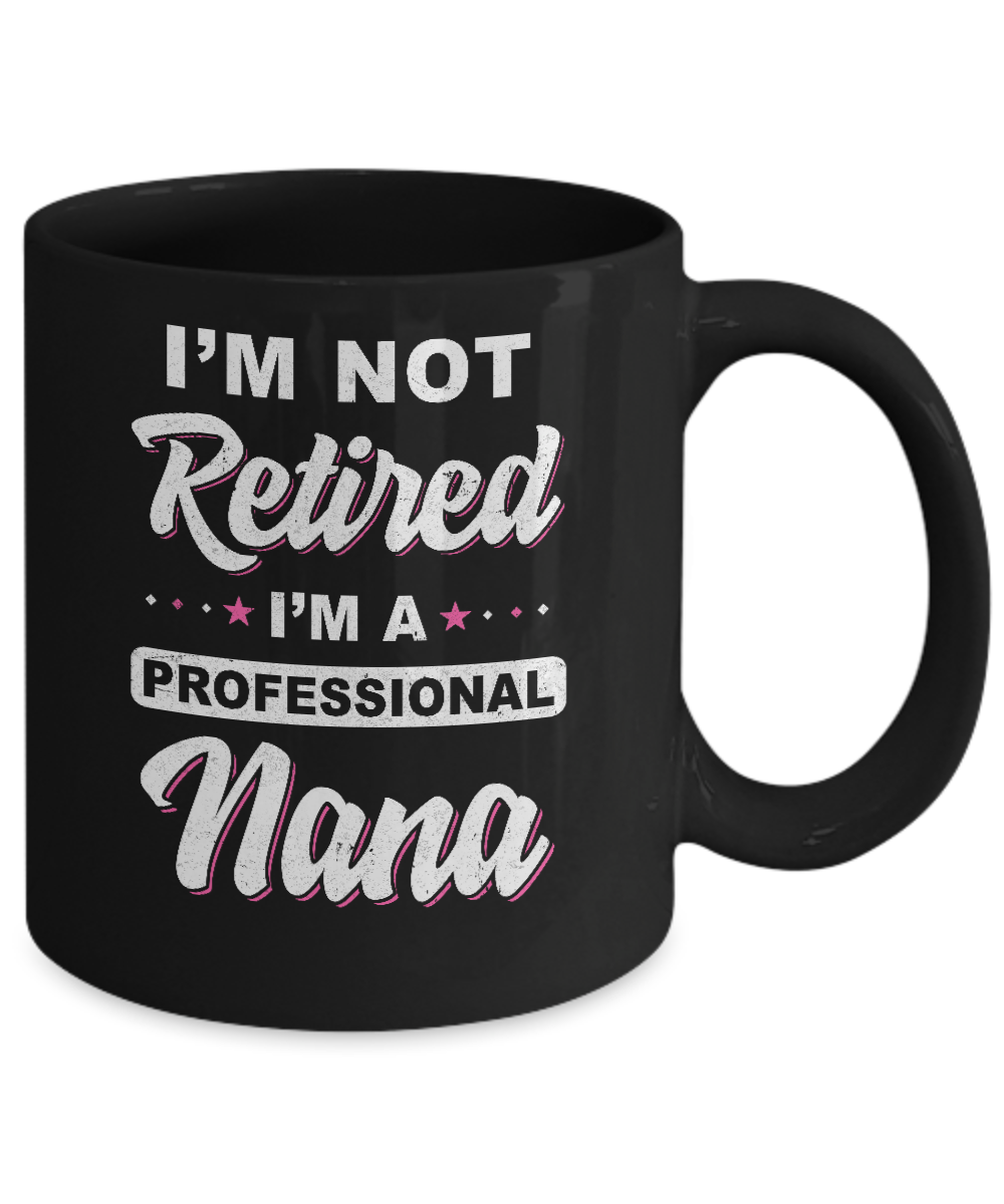 I'm Not Retired A Professional Nana Mother Day Gift Mug-Coffee Mug-11oz Mug-Black