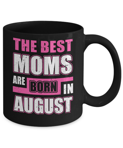 The Best Moms Are Born In August Mug-Coffee Mug-11oz Mug-Black