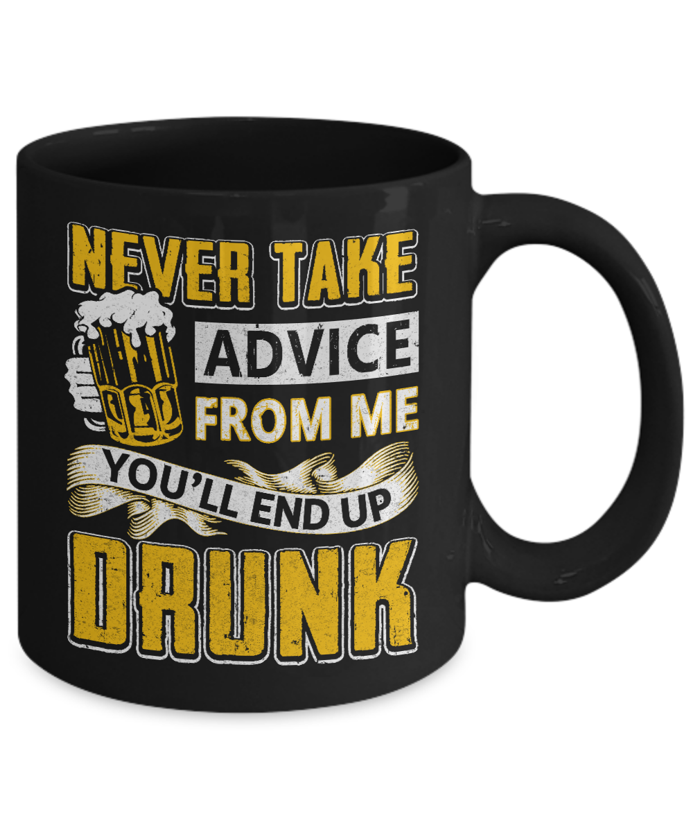 Never Take Advice From Me You'll End Up Drunk Beer Mug-Coffee Mug-11oz Mug-Black