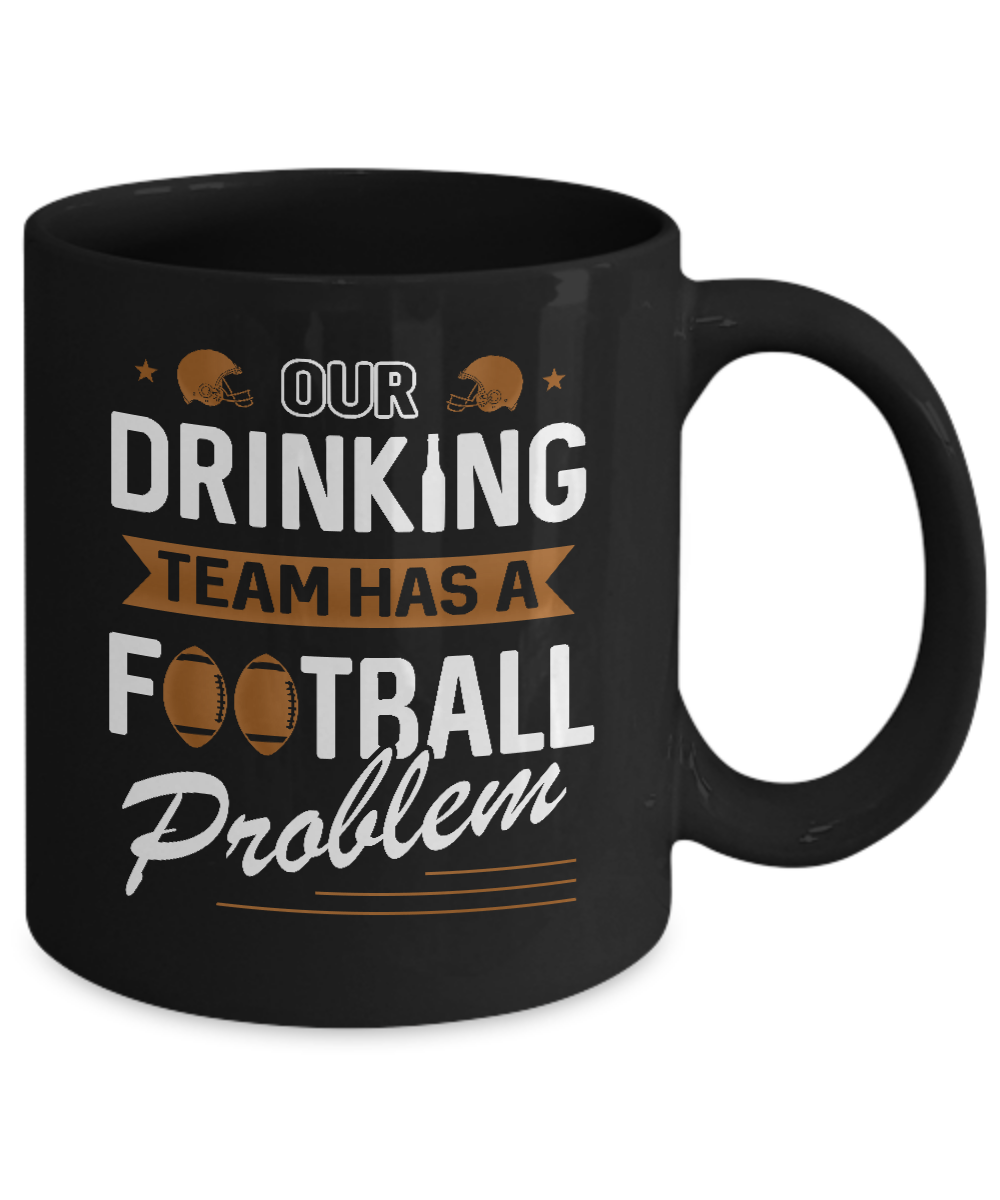 Our Drinking Team Has A Football Problem Mug-Coffee Mug-11oz Mug-Black