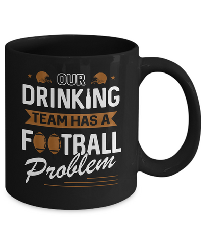 Our Drinking Team Has A Football Problem Mug-Coffee Mug-11oz Mug-Black
